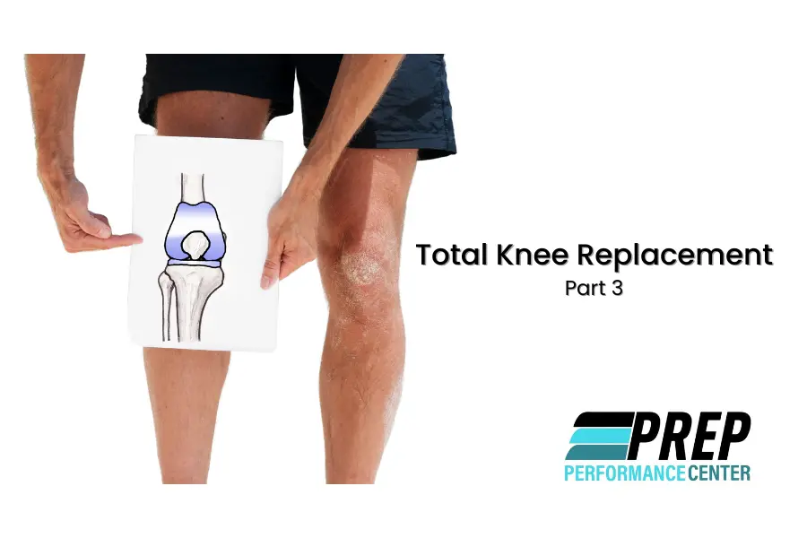 Total Knee Replacement (Part 3) - Prep Performance Center